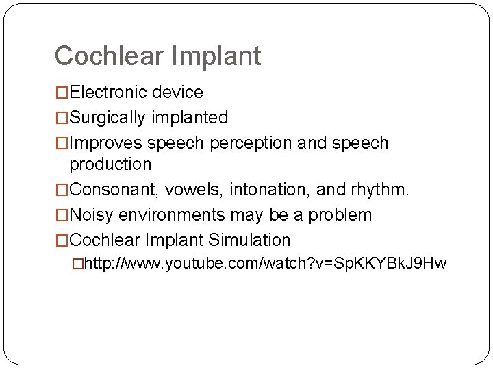 Cochlear Implant �Electronic device �Surgically implanted �Improves speech perception and speech production �Consonant, vowels,