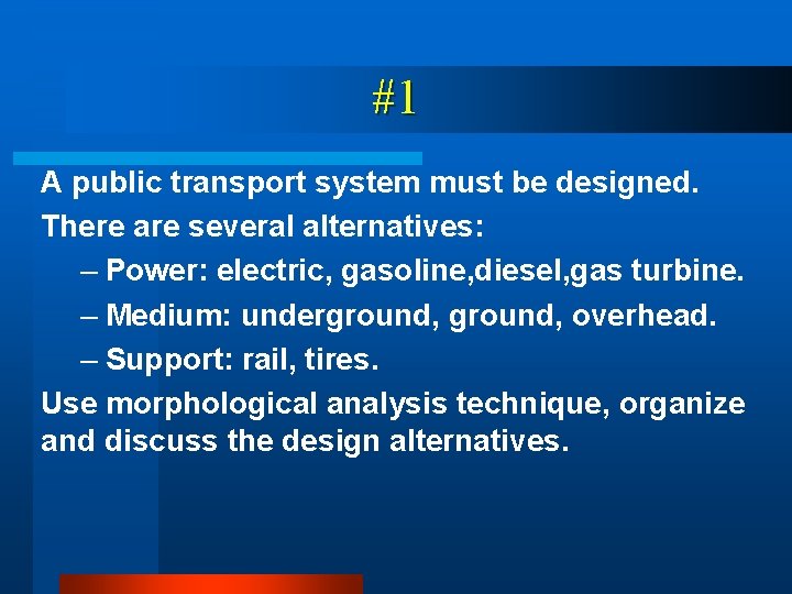 #1 A public transport system must be designed. There are several alternatives: – Power: