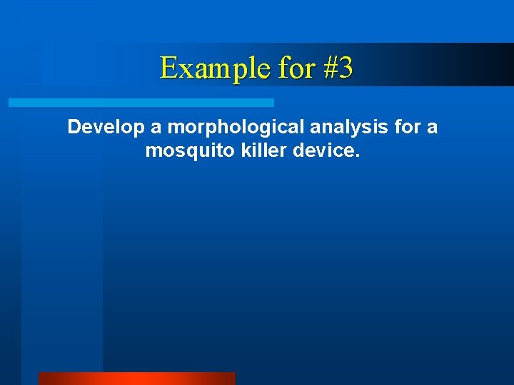 Example for #3 Develop a morphological analysis for a mosquito killer device. 
