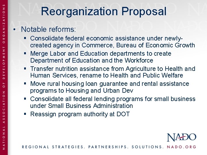 Reorganization Proposal • Notable reforms: § Consolidate federal economic assistance under newlycreated agency in