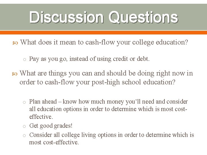 Discussion Questions What does it mean to cash-flow your college education? o Pay as