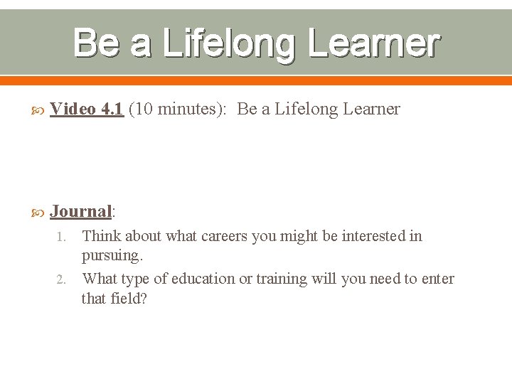 Be a Lifelong Learner Video 4. 1 (10 minutes): Be a Lifelong Learner Journal: