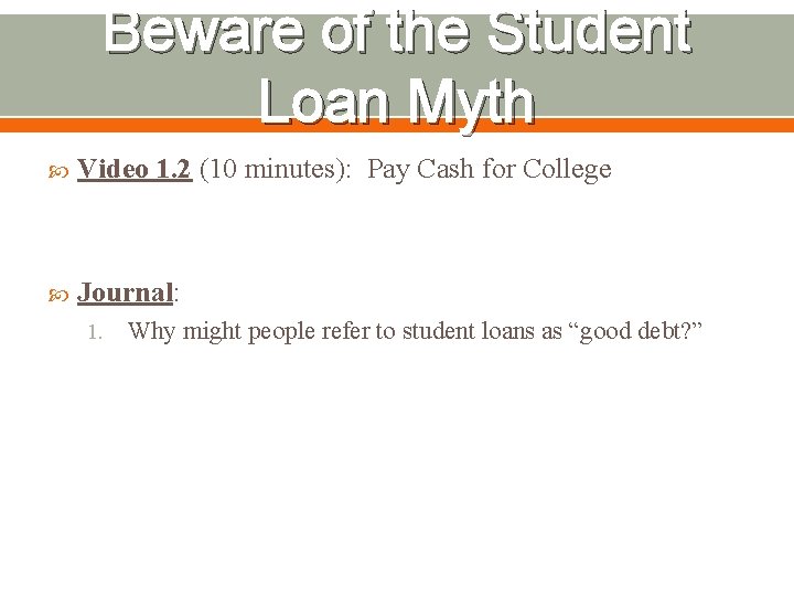 Beware of the Student Loan Myth Video 1. 2 (10 minutes): Pay Cash for