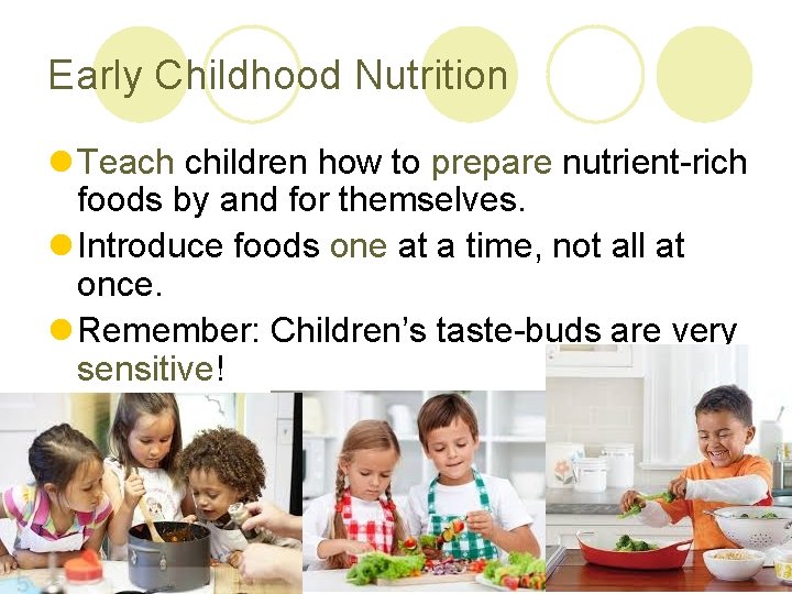 Early Childhood Nutrition l Teach children how to prepare nutrient-rich foods by and for