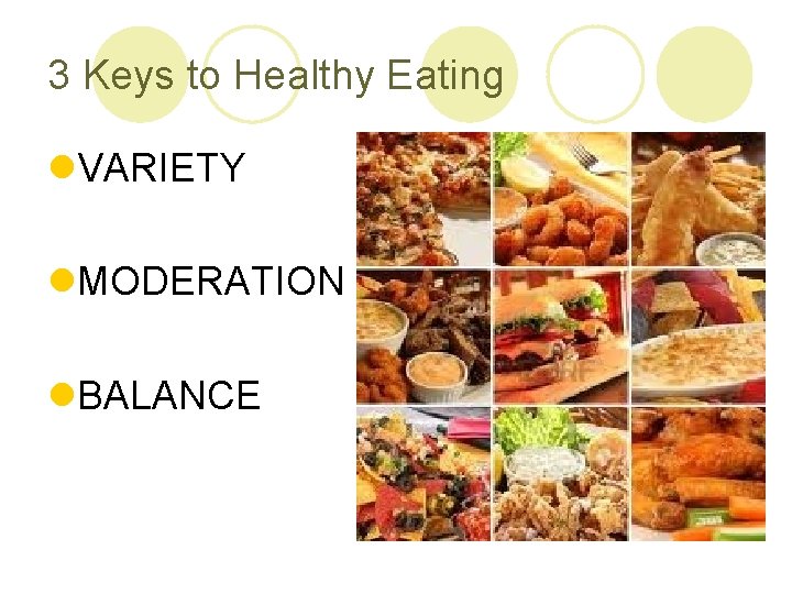 3 Keys to Healthy Eating l. VARIETY l. MODERATION l. BALANCE 
