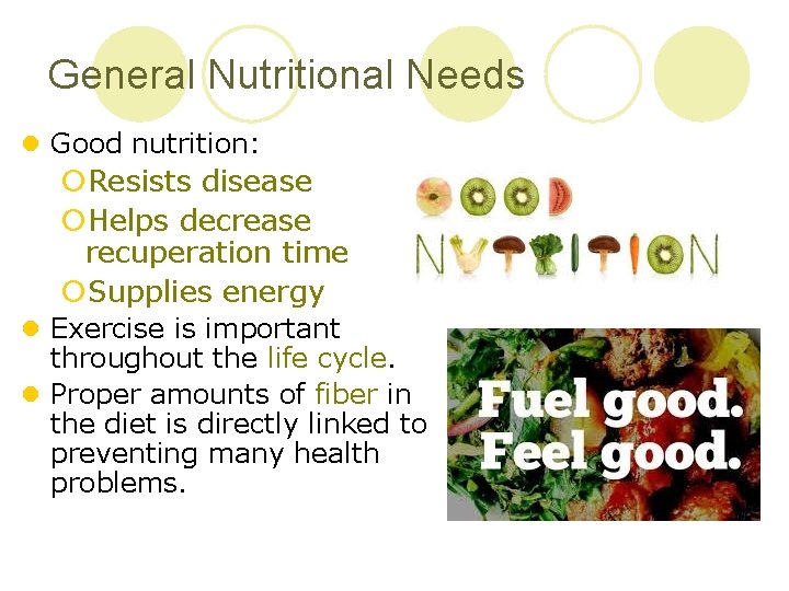 General Nutritional Needs l Good nutrition: ¡Resists disease ¡Helps decrease recuperation time ¡Supplies energy