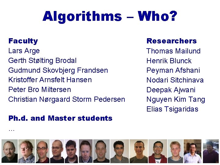 Algorithms – Who? Faculty Lars Arge Gerth Stølting Brodal Gudmund Skovbjerg Frandsen Kristoffer Arnsfelt