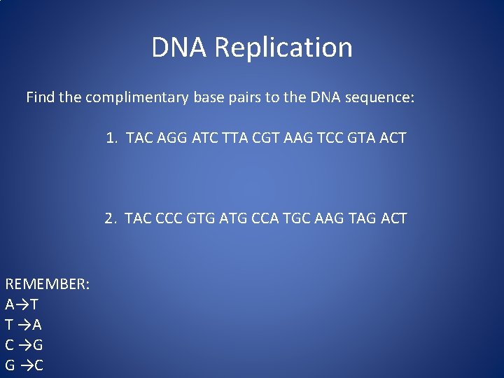 DNA Replication Find the complimentary base pairs to the DNA sequence: 1. TAC AGG