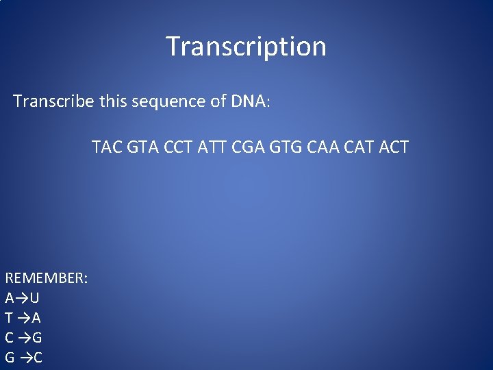 Transcription Transcribe this sequence of DNA: TAC GTA CCT ATT CGA GTG CAA CAT