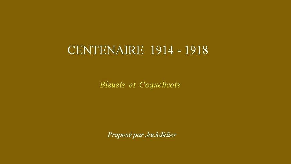 CENTENAIRE 1914 - 1918 Bleuets et Coquelicots Proposé par Jackdidier 