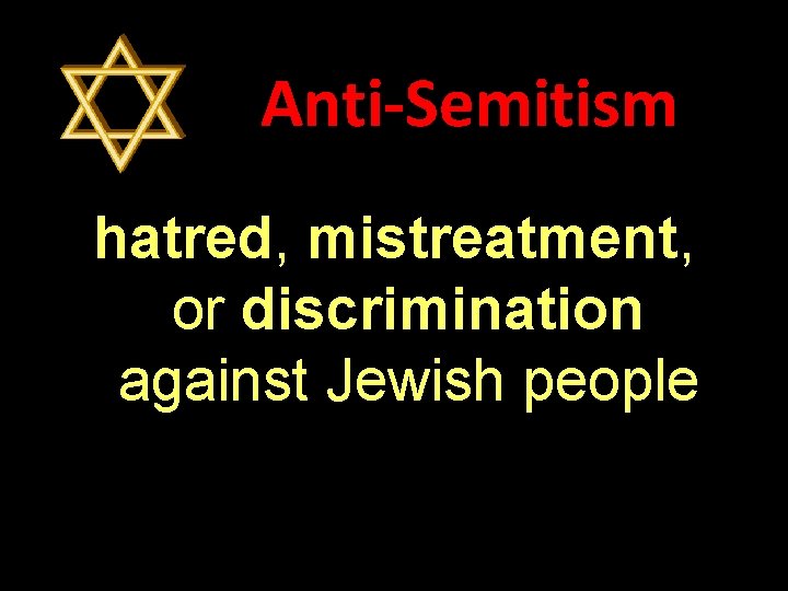 Anti-Semitism hatred, mistreatment, or discrimination against Jewish people 