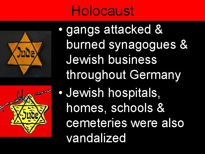 Holocaust • gangs attacked & burned synagogues & Jewish business throughout Germany • Jewish