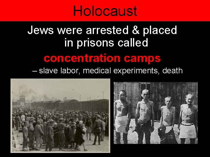 Holocaust Jews were arrested & placed in prisons called concentration camps – slave labor,