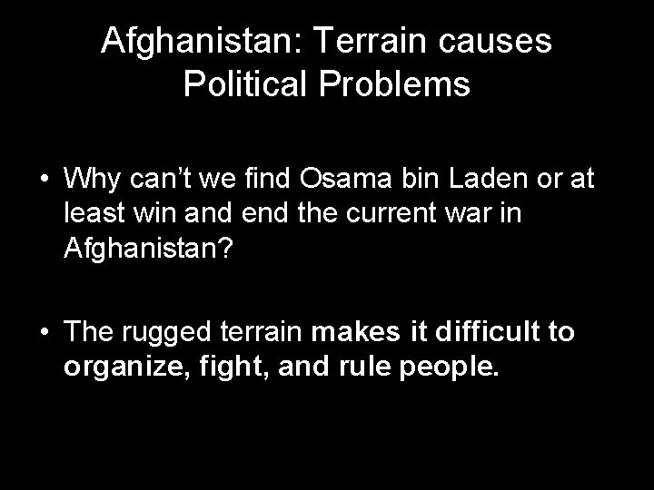 Afghanistan: Terrain causes Political Problems • Why can’t we find Osama bin Laden or