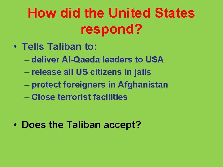 How did the United States respond? • Tells Taliban to: – deliver Al-Qaeda leaders