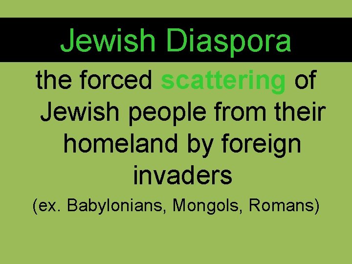 Jewish Diaspora the forced scattering of Jewish people from their homeland by foreign invaders