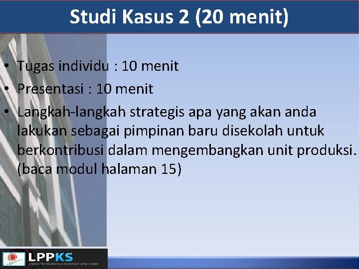 Studi Kasus 2 (20 menit) • Tugas individu : 10 menit • Presentasi :