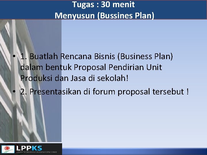 Tugas : 30 menit Menyusun (Bussines Plan) • 1. Buatlah Rencana Bisnis (Business Plan)