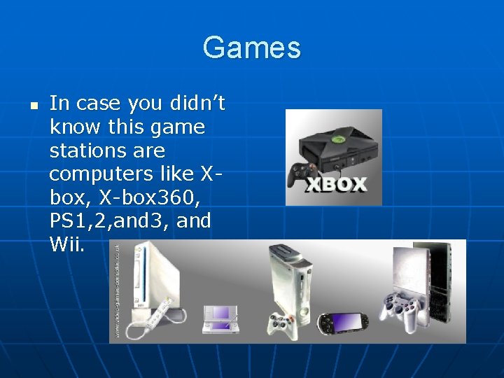 Games n In case you didn’t know this game stations are computers like Xbox,