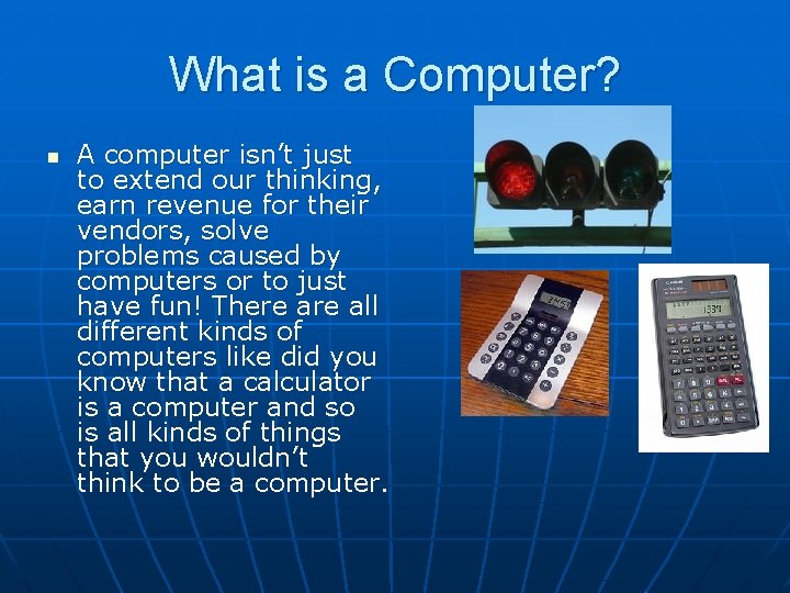 What is a Computer? n A computer isn’t just to extend our thinking, earn