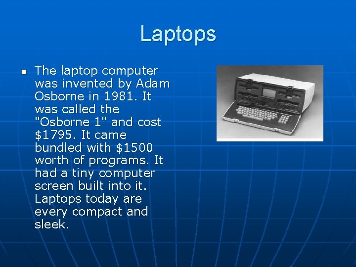 Laptops n The laptop computer was invented by Adam Osborne in 1981. It was