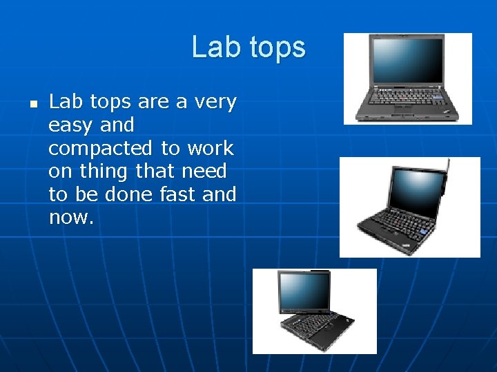 Lab tops n Lab tops are a very easy and compacted to work on