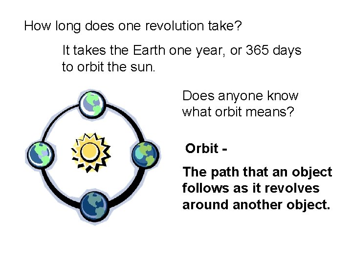 How long does one revolution take? It takes the Earth one year, or 365