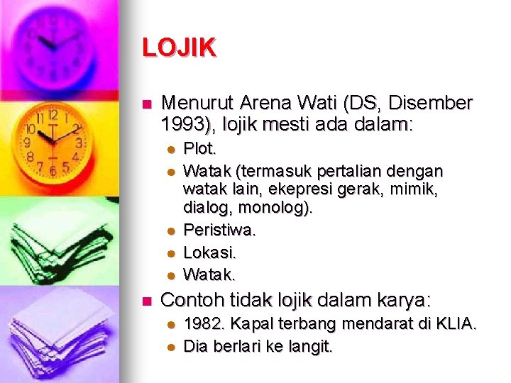 LOJIK n Menurut Arena Wati (DS, Disember 1993), lojik mesti ada dalam: l l