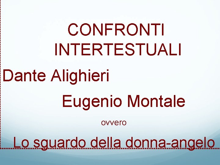 CONFRONTI INTERTESTUALI Dante Alighieri Eugenio Montale ovvero Lo sguardo della donna-angelo 