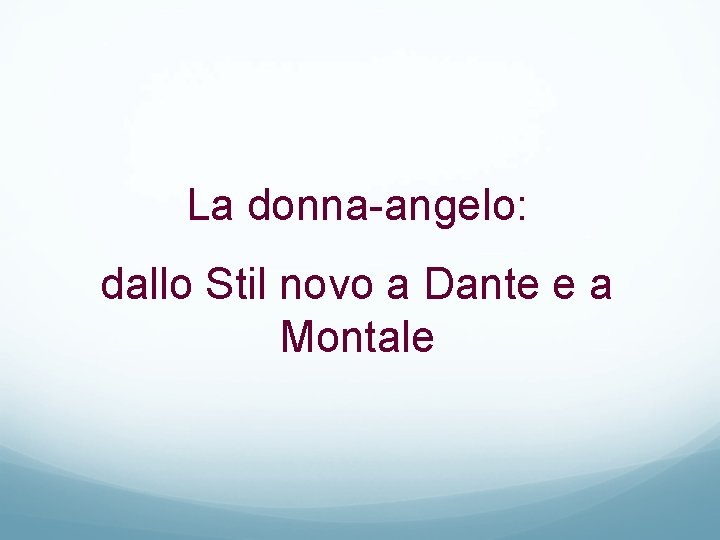 La donna-angelo: dallo Stil novo a Dante e a Montale 