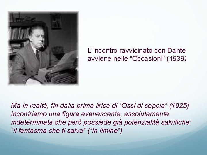 L’incontro ravvicinato con Dante avviene nelle “Occasioni” (1939) Ma in realtà, fin dalla prima