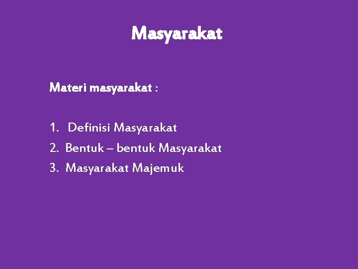 Masyarakat Materi masyarakat : 1. Definisi Masyarakat 2. Bentuk – bentuk Masyarakat 3. Masyarakat