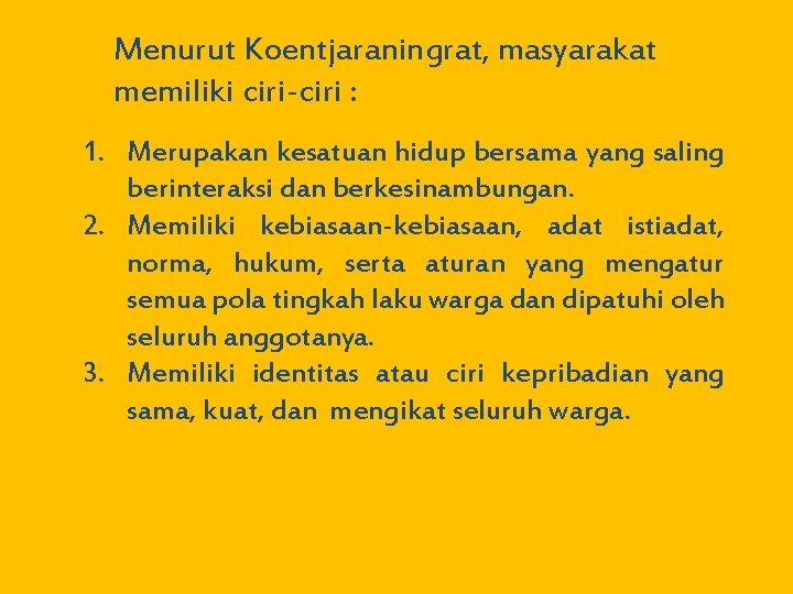 Menurut Koentjaraningrat, masyarakat memiliki ciri-ciri : 1. Merupakan kesatuan hidup bersama yang saling berinteraksi