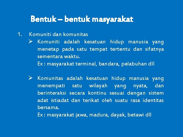 Bentuk – bentuk masyarakat 1. Komuniti dan komunitas Ø Komuniti adalah kesatuan hidup manusia