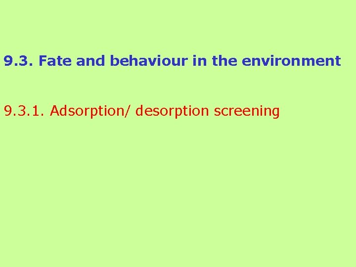9. 3. Fate and behaviour in the environment 9. 3. 1. Adsorption/ desorption screening