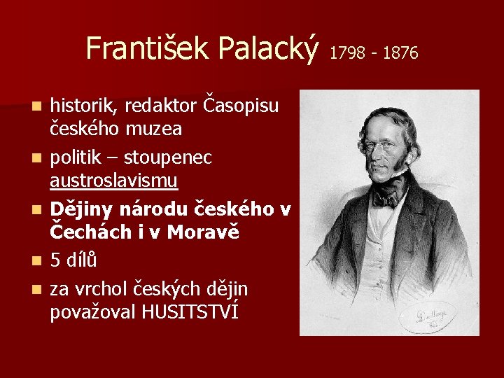 František Palacký 1798 - 1876 n n n historik, redaktor Časopisu českého muzea politik