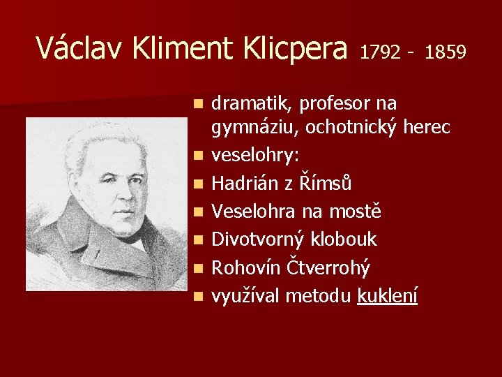 Václav Kliment Klicpera 1792 - 1859 n n n n dramatik, profesor na gymnáziu,