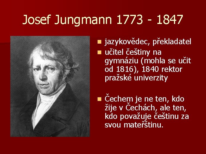 Josef Jungmann 1773 - 1847 jazykovědec, překladatel n učitel češtiny na gymnáziu (mohla se