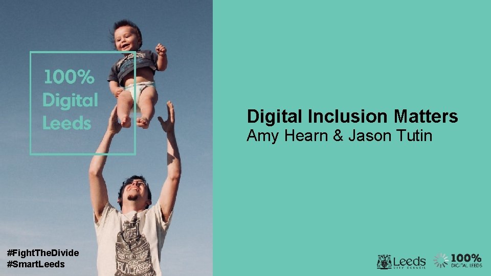 Digital Inclusion Matters Amy Hearn & Jason Tutin #Fight. The. Divide #Smart. Leeds 