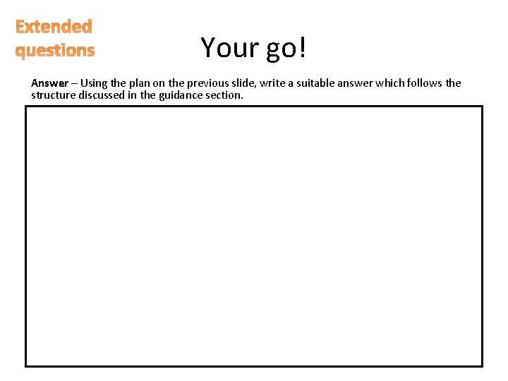 Extended questions Your go! Answer – Using the plan on the previous slide, write Extended questions Your go! Answer – Using the plan on the previous slide, write