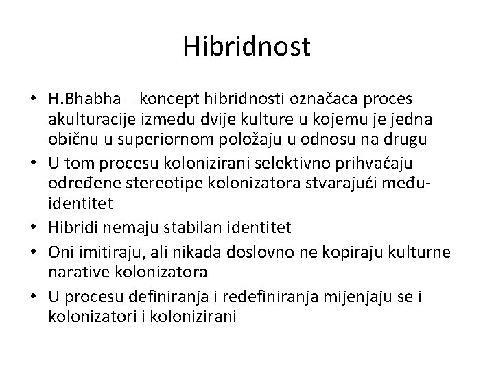 Hibridnost • H. Bhabha – koncept hibridnosti označaca proces akulturacije između dvije kulture u