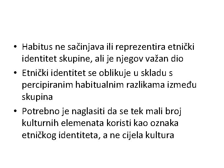  • Habitus ne sačinjava ili reprezentira etnički identitet skupine, ali je njegov važan