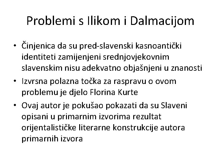 Problemi s Ilikom i Dalmacijom • Činjenica da su pred-slavenski kasnoantički identiteti zamijenjeni srednjovjekovnim