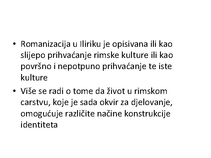  • Romanizacija u Iliriku je opisivana ili kao slijepo prihvaćanje rimske kulture ili