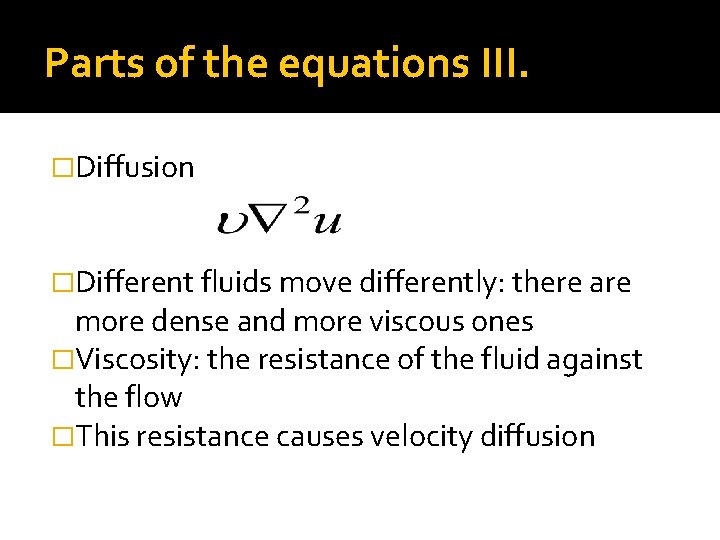 Parts of the equations III. �Diffusion �Different fluids move differently: there are more dense