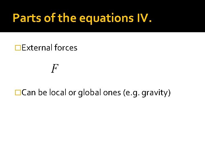 Parts of the equations IV. �External forces �Can be local or global ones (e.