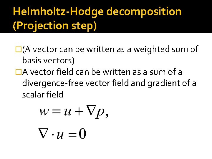 Helmholtz-Hodge decomposition (Projection step) �(A vector can be written as a weighted sum of