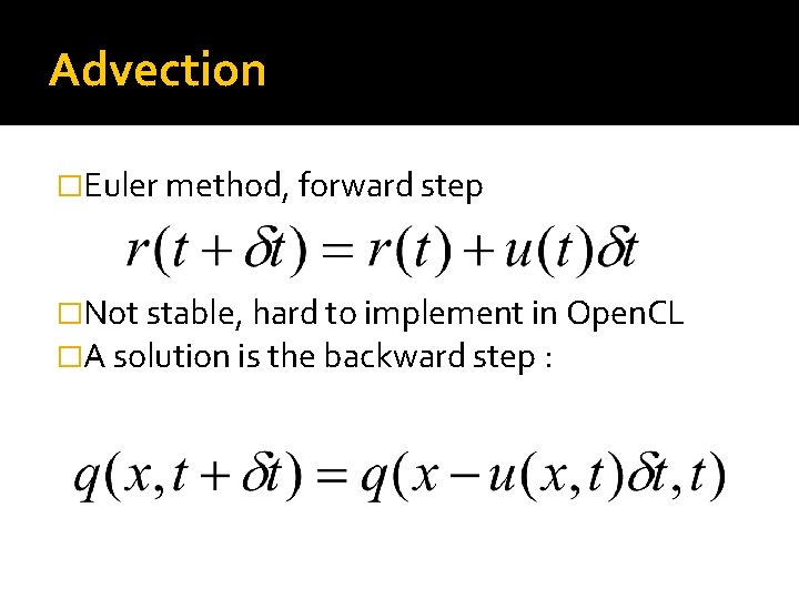 Advection �Euler method, forward step �Not stable, hard to implement in Open. CL �A