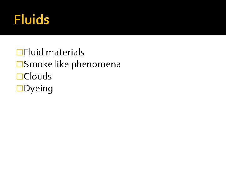 Fluids �Fluid materials �Smoke like phenomena �Clouds �Dyeing 