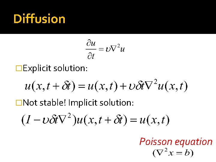 Diffusion �Explicit solution: �Not stable! Implicit solution: Poisson equation 
